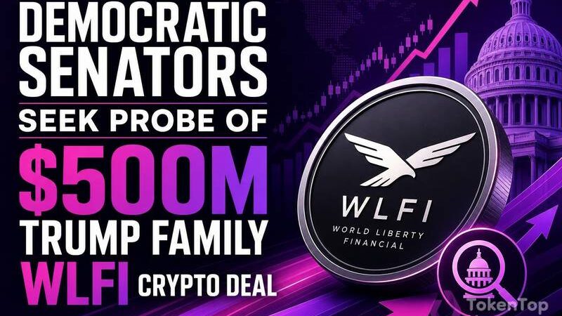 Democratic Senators Seek Probe of $500M Trump Family-WLFI Crypto Deal